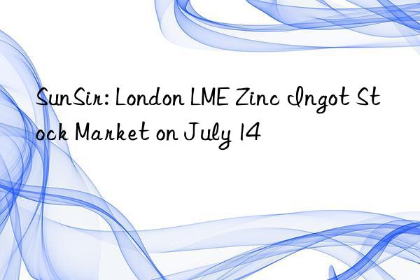 SunSir: London LME Zinc Ingot Stock Market on July 14