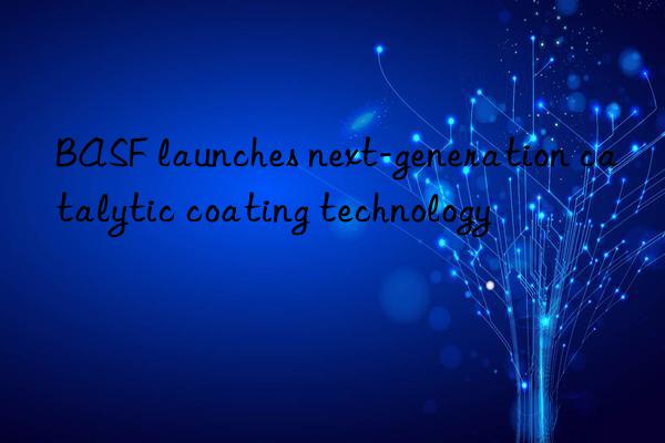 BASF launches next-generation catalytic coating technology