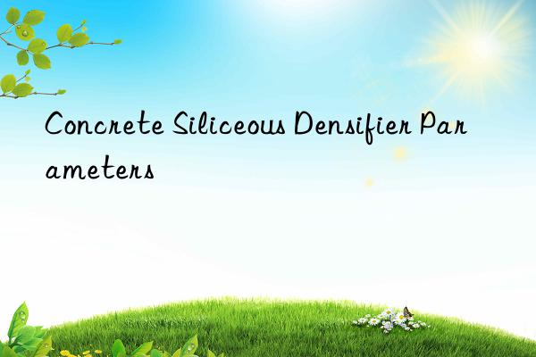 Concrete Siliceous Densifier Parameters