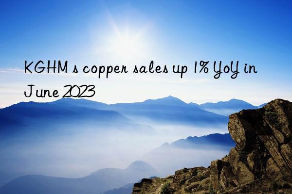 KGHM s copper sales up 1% YoY in June 2023