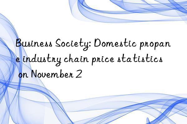 Business Society: Domestic propane industry chain price statistics on November 2