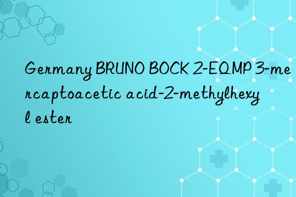 Germany BRUNO BOCK 2-EQMP 3-mercaptoacetic acid-2-methylhexyl ester