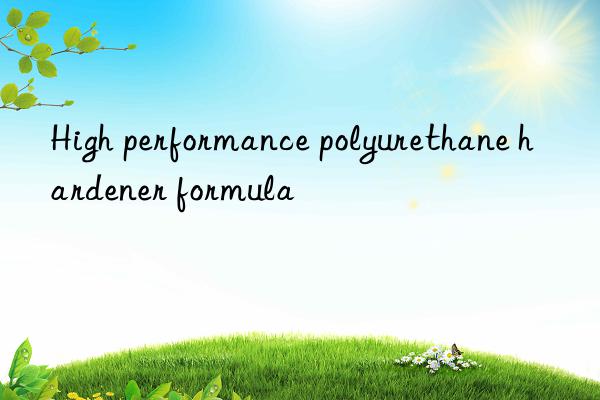High performance polyurethane hardener formula