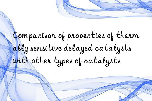 Comparison of properties of thermally sensitive delayed catalysts with other types of catalysts