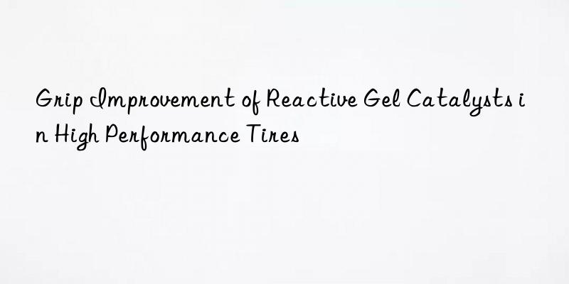 Grip Improvement of Reactive Gel Catalysts in High Performance Tires