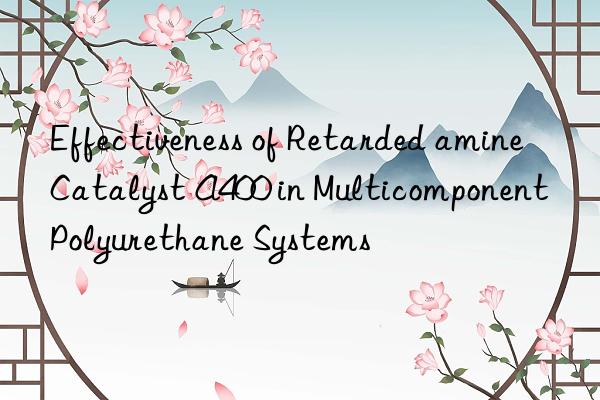 Effectiveness of Retarded amine Catalyst A400 in Multicomponent Polyurethane Systems