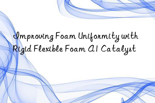 Improving Foam Uniformity with Rigid Flexible Foam A1 Catalyst