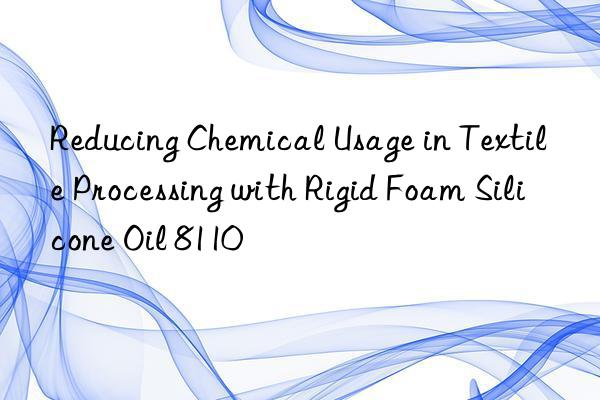 Reducing Chemical Usage in Textile Processing with Rigid Foam Silicone Oil 8110