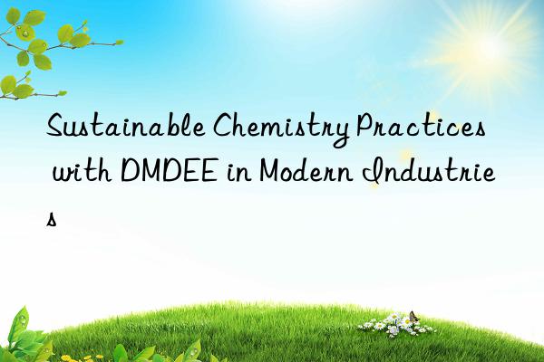 Sustainable Chemistry Practices with DMDEE in Modern Industries
