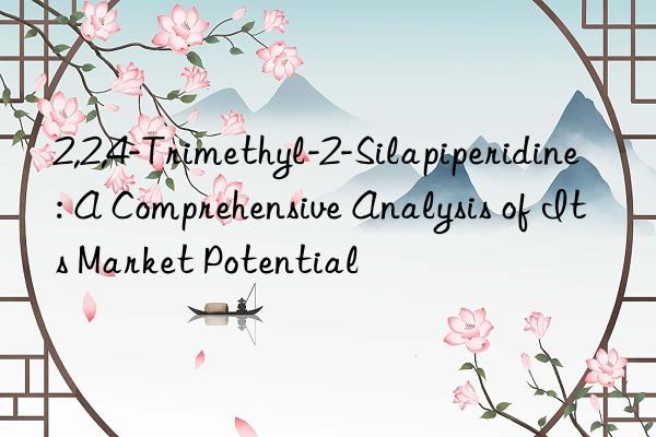 2,2,4-Trimethyl-2-Silapiperidine: A Comprehensive Analysis of Its Market Potential