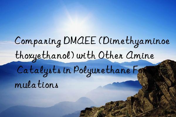 Comparing DMAEE (Dimethyaminoethoxyethanol) with Other Amine Catalysts in Polyurethane Formulations
