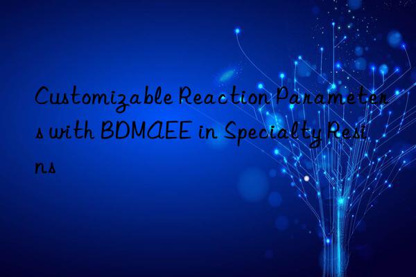 Customizable Reaction Parameters with BDMAEE in Specialty Resins