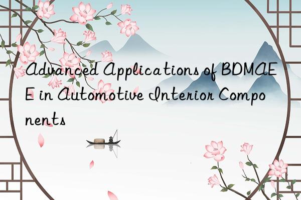 Advanced Applications of BDMAEE in Automotive Interior Components