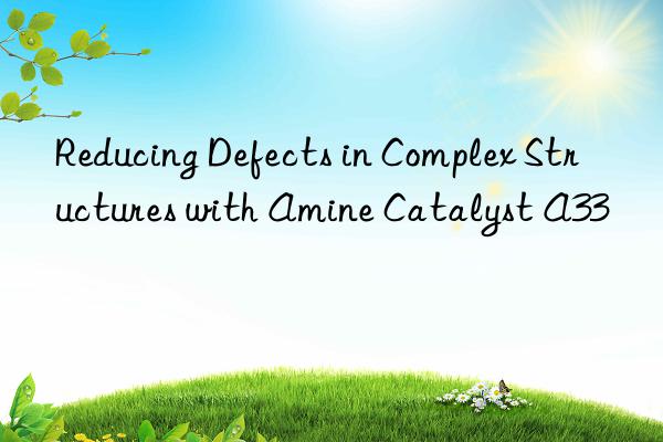 Reducing Defects in Complex Structures with Amine Catalyst A33