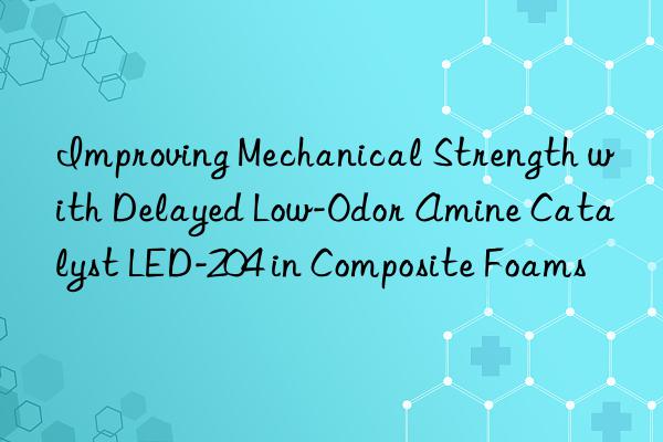 Improving Mechanical Strength with Delayed Low-Odor Amine Catalyst LED-204 in Composite Foams