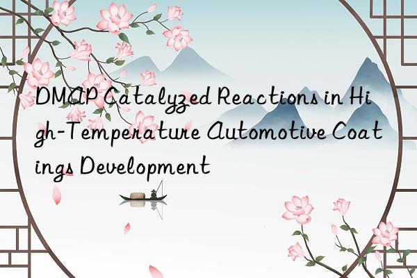 DMAP Catalyzed Reactions in High-Temperature Automotive Coatings Development