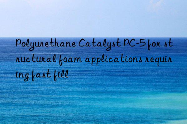 Polyurethane Catalyst PC-5 for structural foam applications requiring fast fill