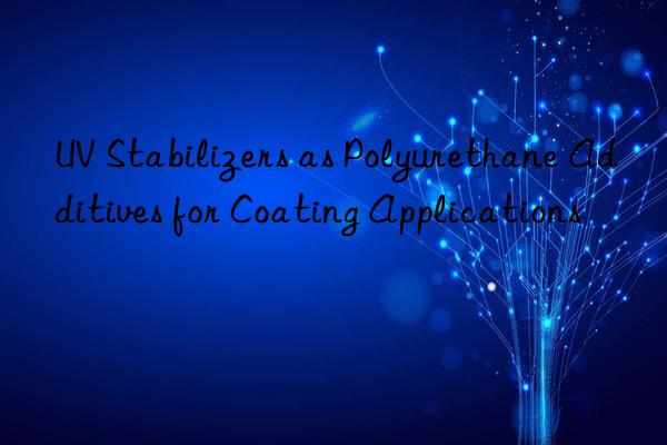 UV Stabilizers as Polyurethane Additives for Coating Applications