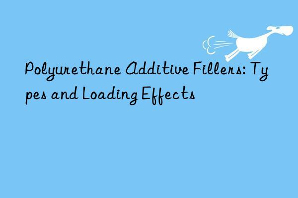 Polyurethane Additive Fillers: Types and Loading Effects