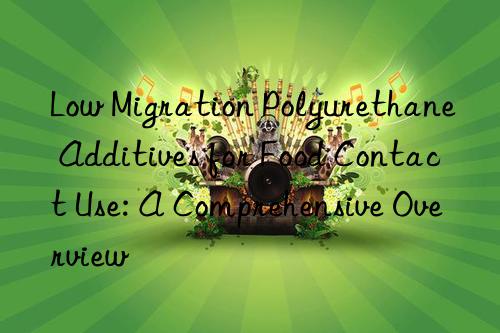Low Migration Polyurethane Additives for Food Contact Use: A Comprehensive Overview