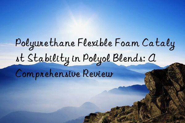 Polyurethane Flexible Foam Catalyst Stability in Polyol Blends: A Comprehensive Review
