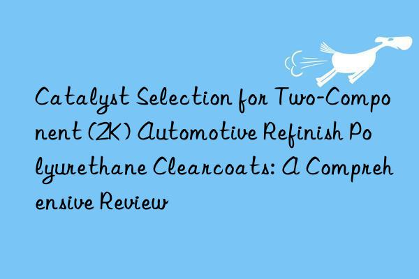 Catalyst Selection for Two-Component (2K) Automotive Refinish Polyurethane Clearcoats: A Comprehensive Review