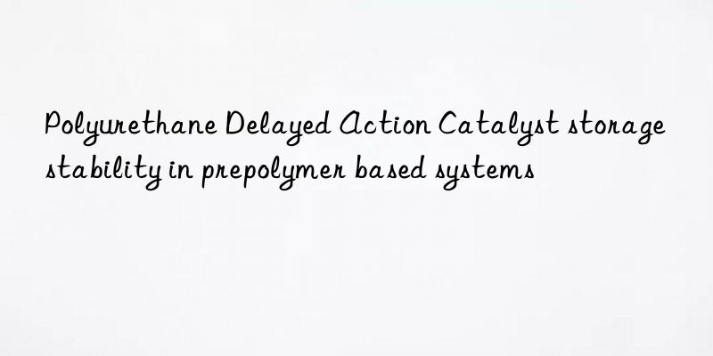 Polyurethane Delayed Action Catalyst storage stability in prepolymer based systems