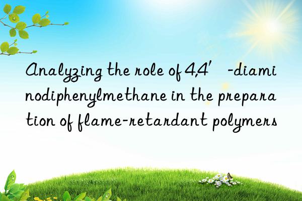 Analyzing the role of 4,4′-diaminodiphenylmethane in the preparation of flame-retardant polymers