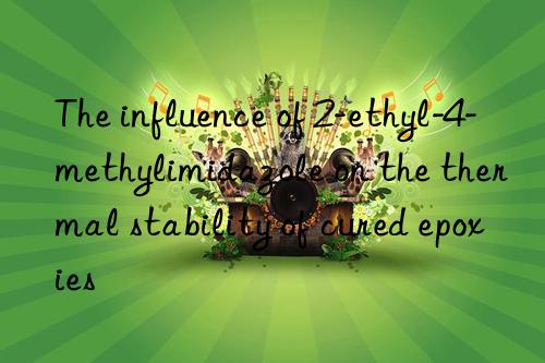 The influence of 2-ethyl-4-methylimidazole on the thermal stability of cured epoxies