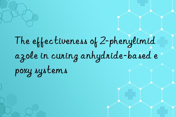 The effectiveness of 2-phenylimidazole in curing anhydride-based epoxy systems