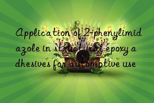 Application of 2-phenylimidazole in structural epoxy adhesives for automotive use