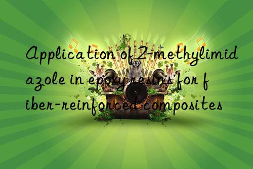 Application of 2-methylimidazole in epoxy resins for fiber-reinforced composites