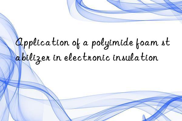 Application of a polyimide foam stabilizer in electronic insulation