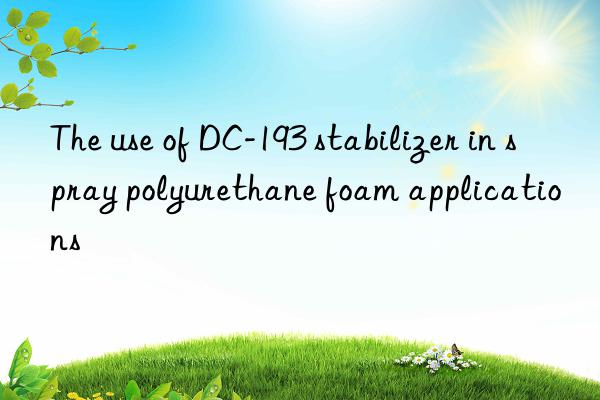The use of DC-193 stabilizer in spray polyurethane foam applications