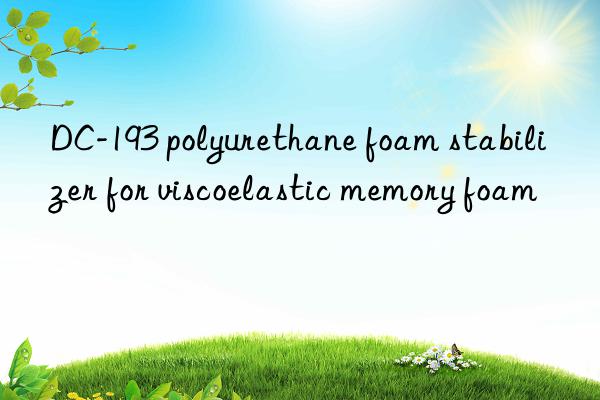 DC-193 polyurethane foam stabilizer for viscoelastic memory foam