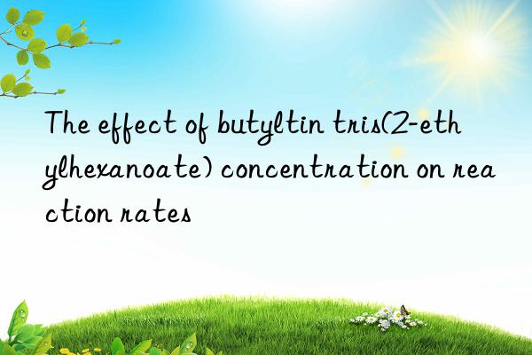 The effect of butyltin tris(2-ethylhexanoate) concentration on reaction rates