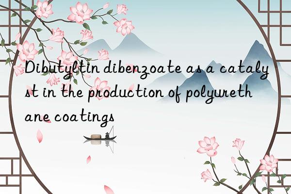 Dibutyltin dibenzoate as a catalyst in the production of polyurethane coatings
