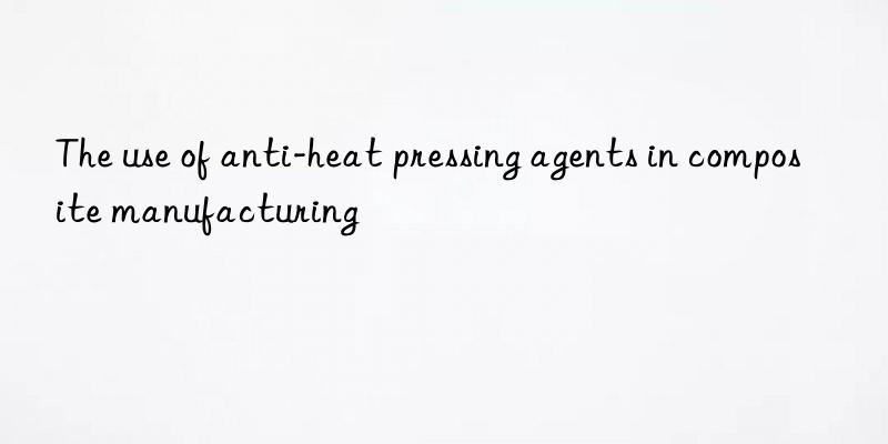 The use of anti-heat pressing agents in composite manufacturing