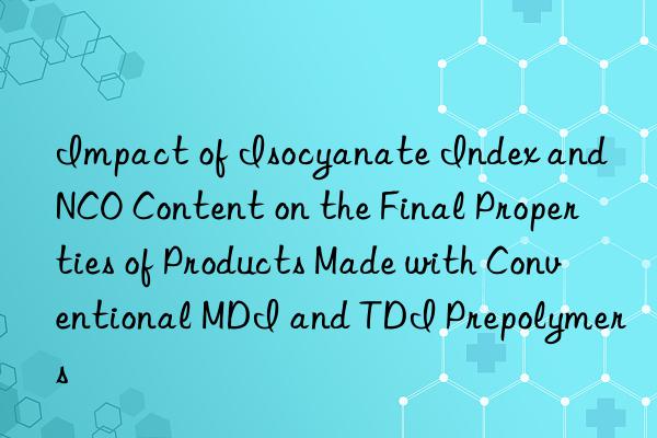 Impact of Isocyanate Index and NCO Content on the Final Properties of Products Made with Conventional MDI and TDI Prepolymers