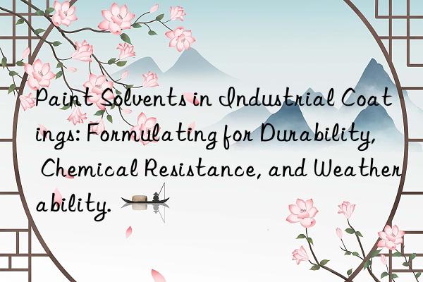 Paint Solvents in Industrial Coatings: Formulating for Durability, Chemical Resistance, and Weatherability.