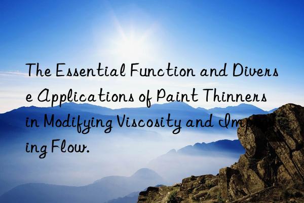 The Essential Function and Diverse Applications of Paint Thinners in Modifying Viscosity and Improving Flow.