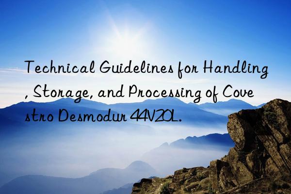 Technical Guidelines for Handling, Storage, and Processing of Covestro Desmodur 44V20L.