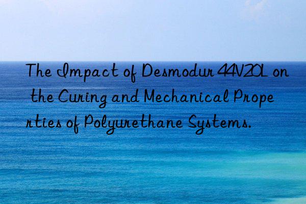 The Impact of Desmodur 44V20L on the Curing and Mechanical Properties of Polyurethane Systems.