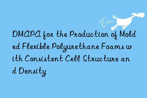 DMAPA for the Production of Molded Flexible Polyurethane Foams with Consistent Cell Structure and Density