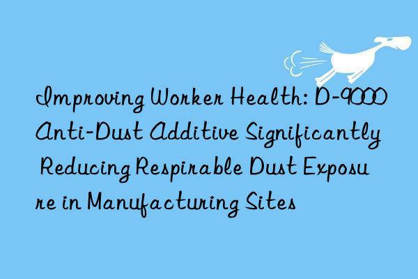 Improving Worker Health: D-9000 Anti-Dust Additive Significantly Reducing Respirable Dust Exposure in Manufacturing Sites