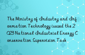 The Ministry of Industry and Information Technology issued the 2023 National Industrial Energy Conservation Supervision Task