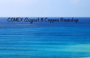 COMEX August 8 Copper Roundup