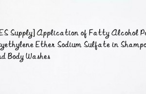 [AES Supply] Application of Fatty Alcohol Polyoxyethylene Ether Sodium Sulfate in Shampoos and Body Washes