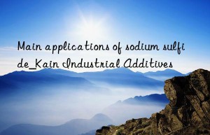 Main applications of sodium sulfide_Kain Industrial Additives