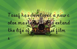 Tosaf has developed a new color masterbatch to extend the life of greenhouse films